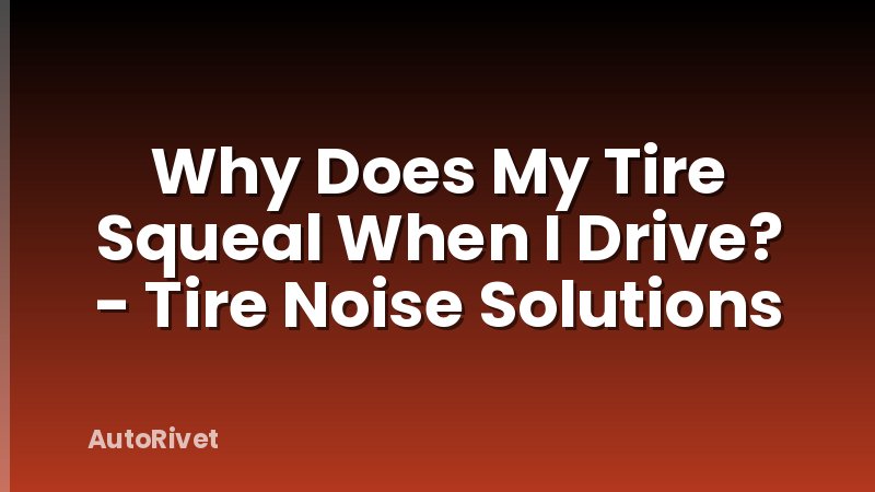 Why Does My Tire Squeal When I Drive? - Tire Noise Solutions