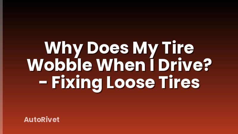 Why Does My Tire Wobble When I Drive? - Fixing Loose Tires