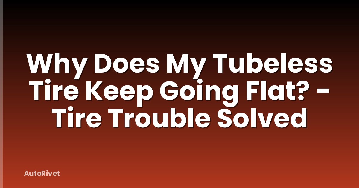 Why Does My Tubeless Tire Keep Going Flat? - Tire Trouble Solved