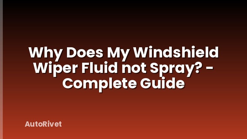 Why Does My Windshield Wiper Fluid not Spray? - Complete Guide