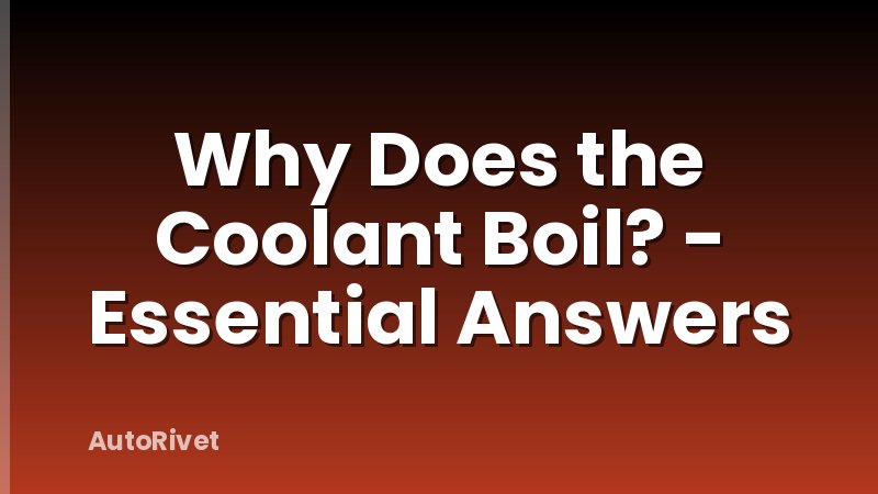 Why Does the Coolant Boil? - Essential Answers
