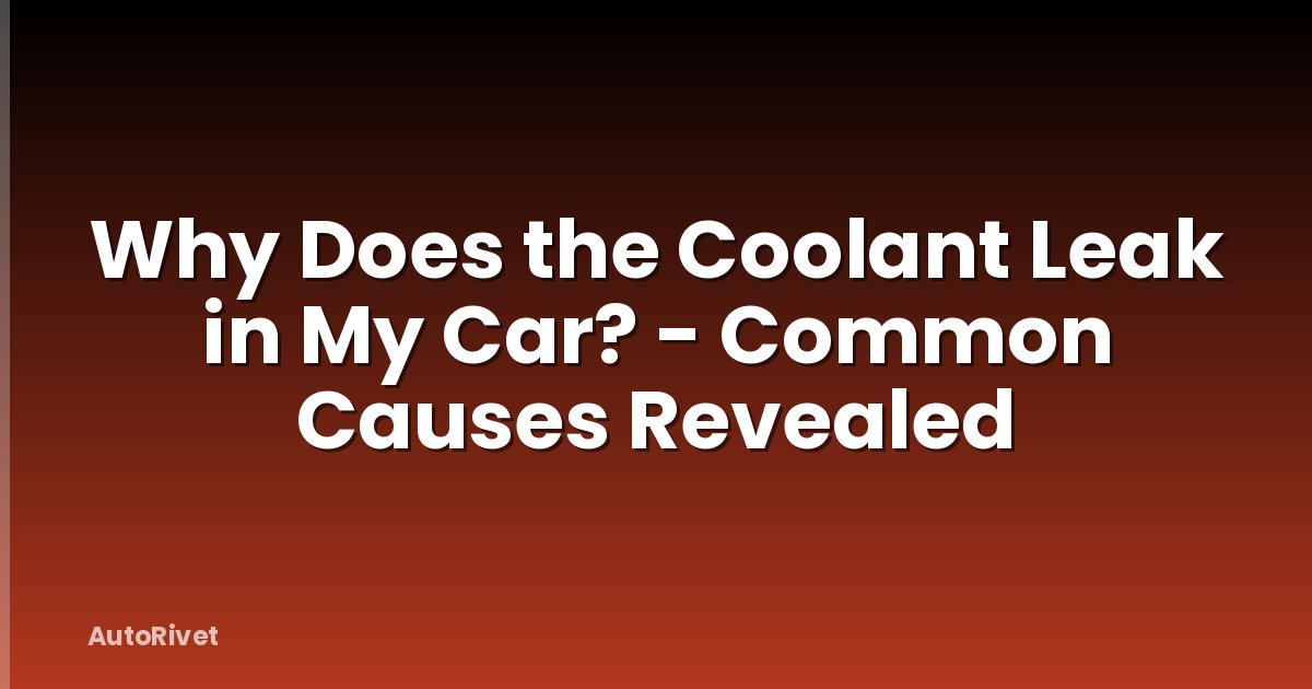 Why Does the Coolant Leak in My Car? - Common Causes Revealed