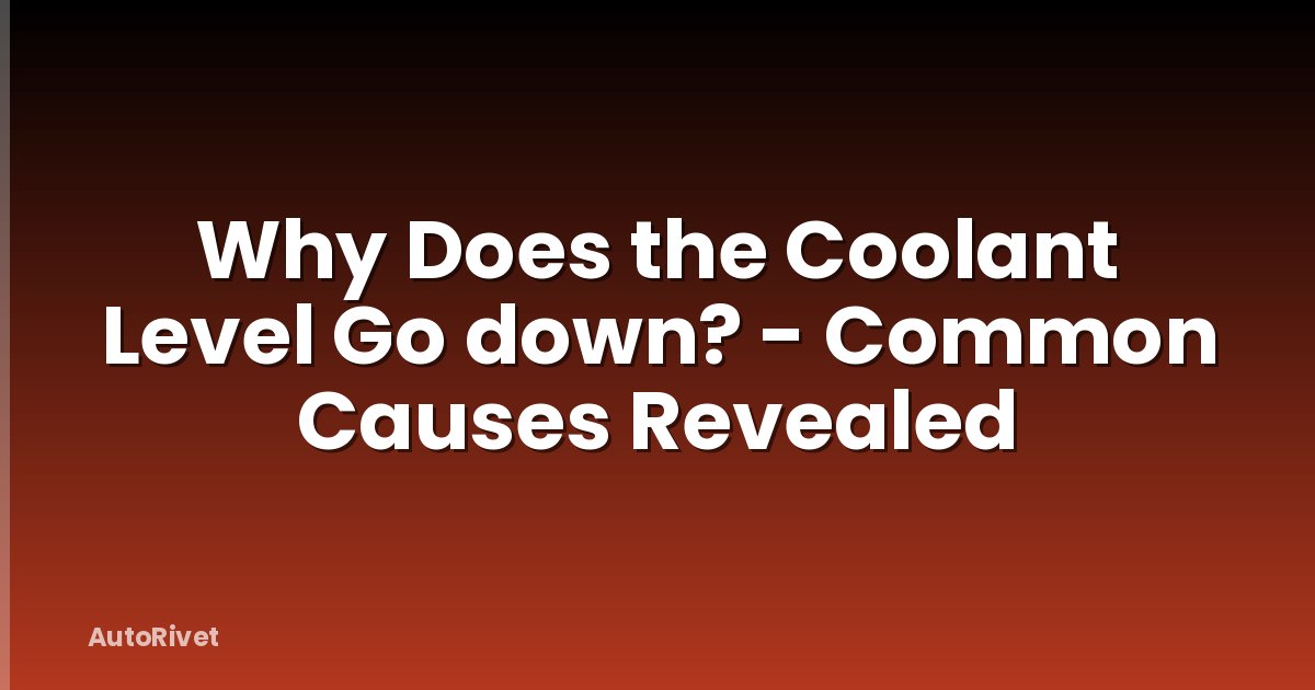 Why Does the Coolant Level Go down? - Common Causes Revealed