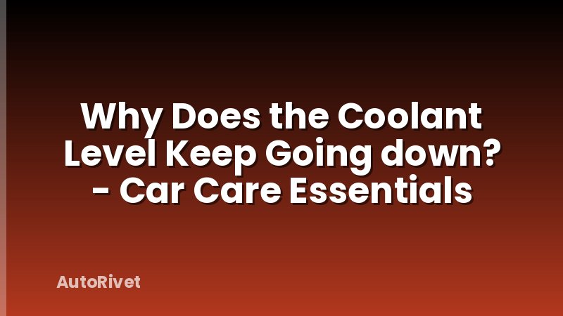 Why Does the Coolant Level Keep Going down? - Car Care Essentials