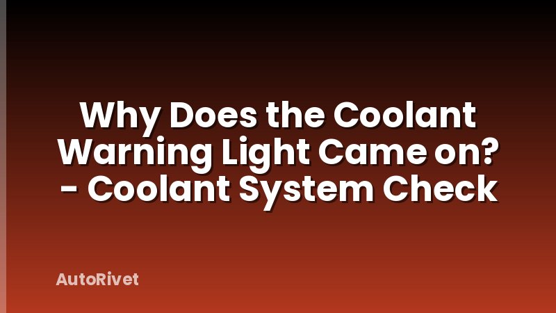 Why Does the Coolant Warning Light Came on? - Coolant System Check