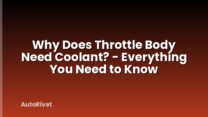 Why Does Throttle Body Need Coolant? - Everything You Need to Know