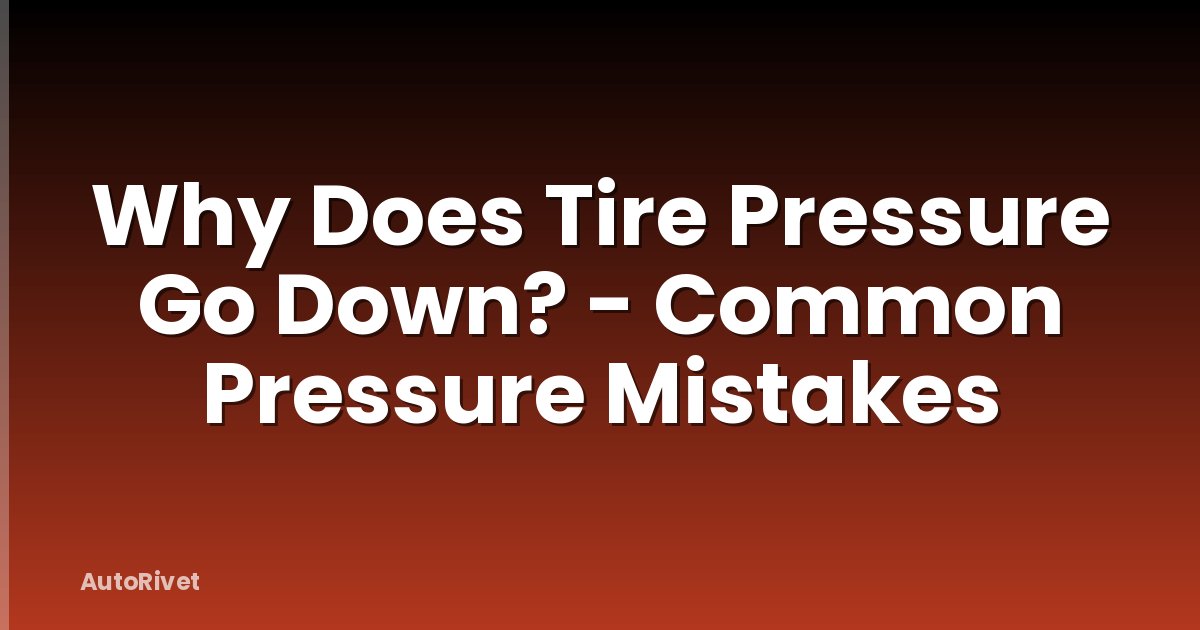 Why Does Tire Pressure Go Down? - Common Pressure Mistakes