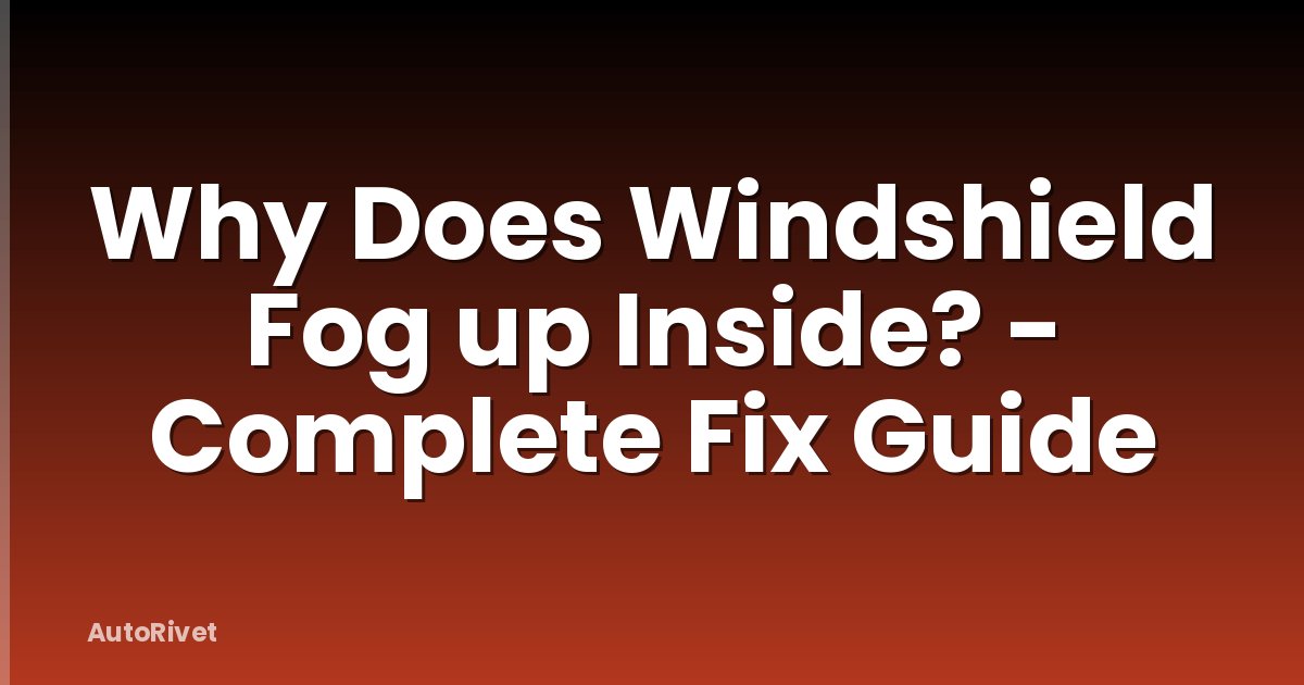 Why Does Windshield Fog up Inside? - Complete Fix Guide