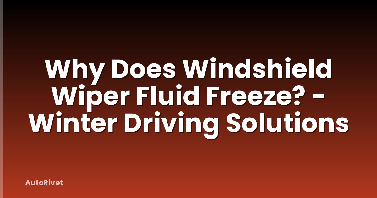 Why Does Windshield Wiper Fluid Freeze? - Winter Driving Solutions