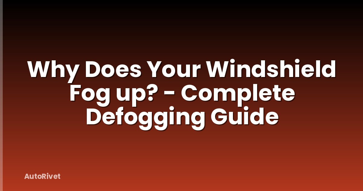 Why Does Your Windshield Fog up? - Complete Defogging Guide