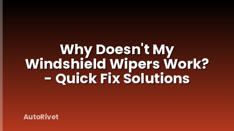 Why Doesn't My Windshield Wipers Work? - Quick Fix Solutions