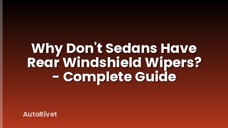 Why Don't Sedans Have Rear Windshield Wipers? - Complete Guide