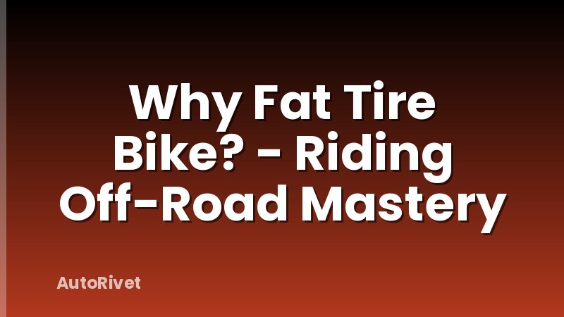 Why Fat Tire Bike? - Riding Off-Road Mastery