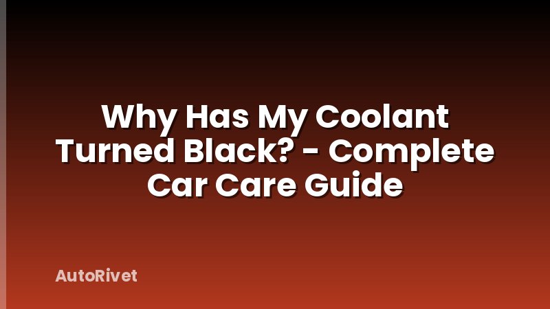 Why Has My Coolant Turned Black? - Complete Car Care Guide