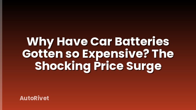 Why Have Car Batteries Gotten so Expensive? The Shocking Price Surge
