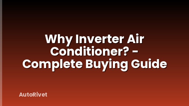 Why Inverter Air Conditioner? - Complete Buying Guide