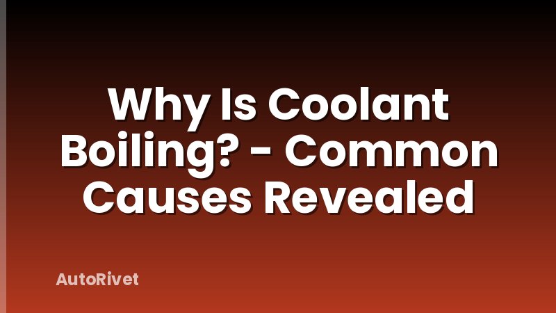 Why Is Coolant Boiling? - Common Causes Revealed