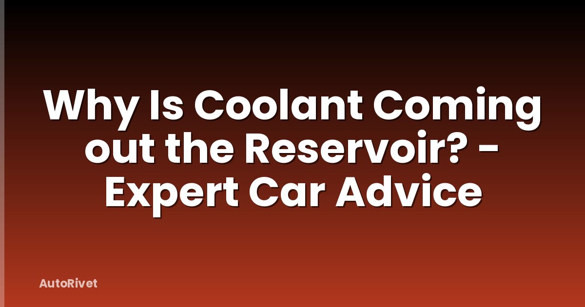 Why Is Coolant Coming out the Reservoir? - Expert Car Advice