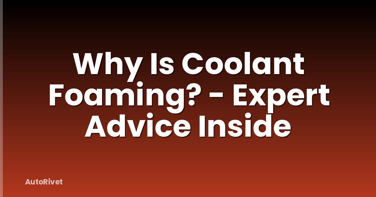 Why Is Coolant Foaming? - Expert Advice Inside