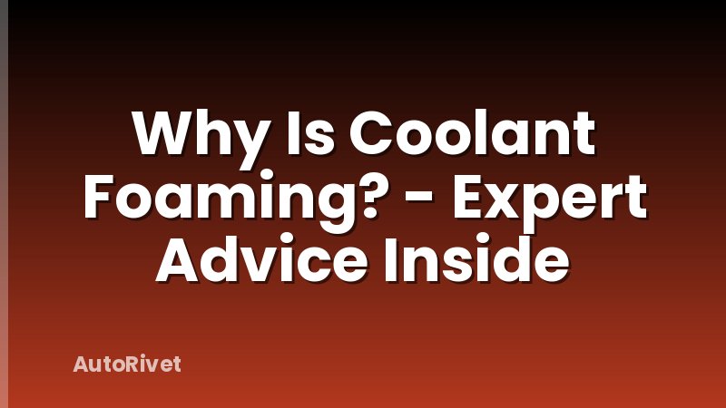 Why Is Coolant Foaming? - Expert Advice Inside