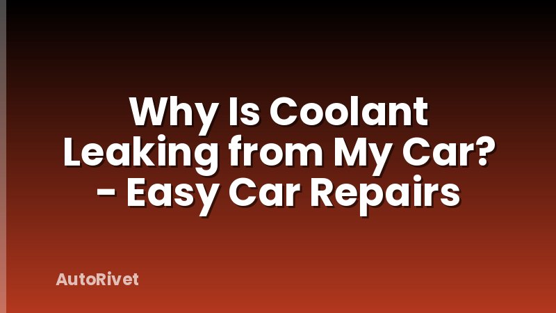 Why Is Coolant Leaking from My Car? - Easy Car Repairs