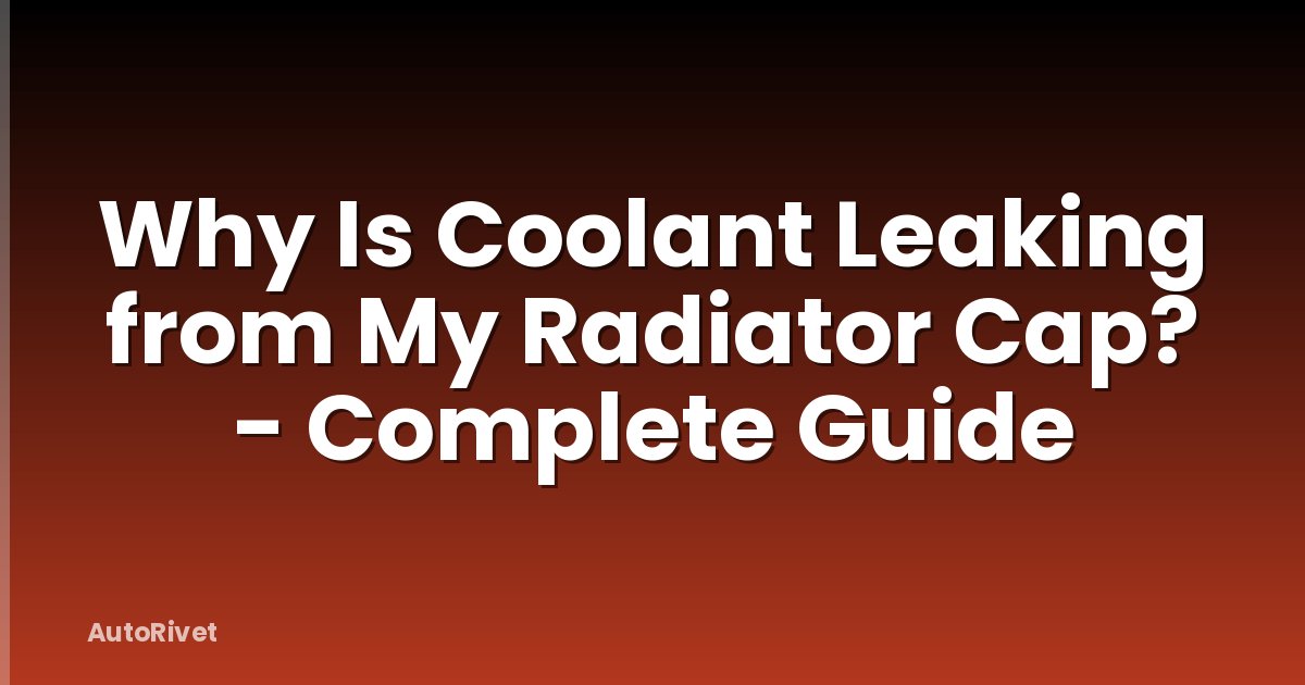 Why Is Coolant Leaking from My Radiator Cap? - Complete Guide