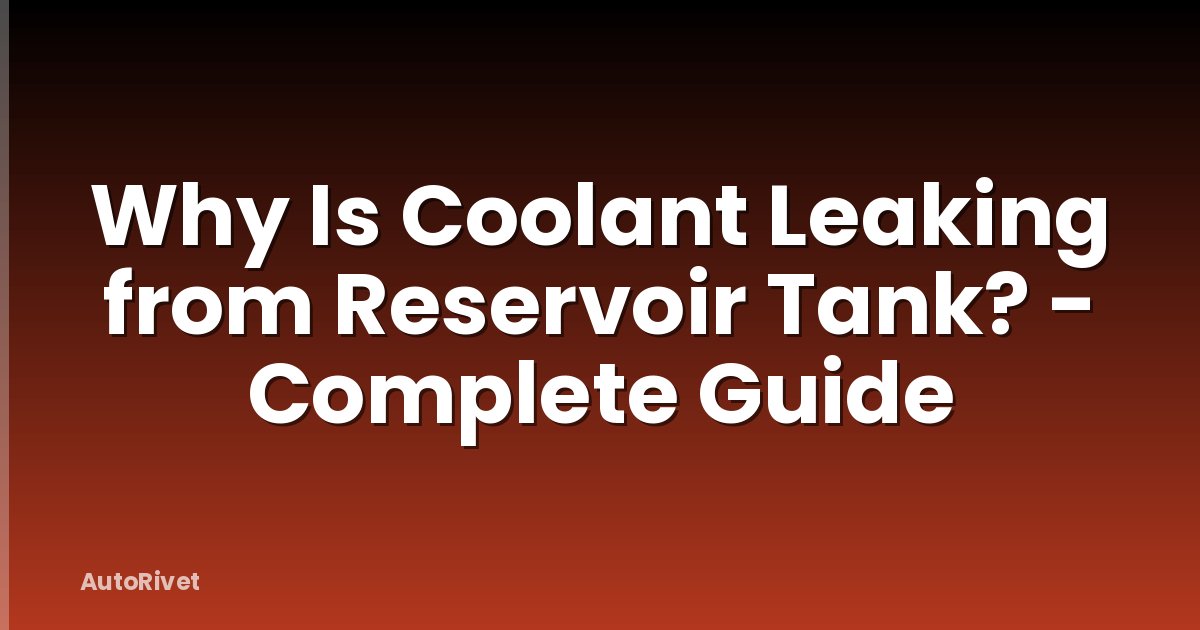 Why Is Coolant Leaking from Reservoir Tank? - Complete Guide