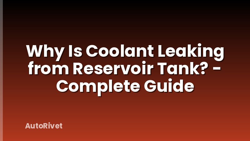 Why Is Coolant Leaking from Reservoir Tank? - Complete Guide