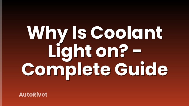 Why Is Coolant Light on? - Complete Guide