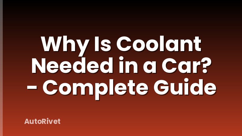 Why Is Coolant Needed in a Car? - Complete Guide