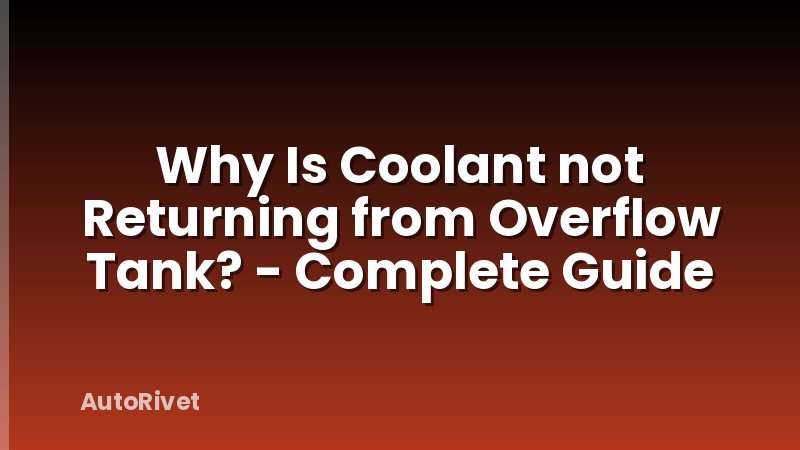 Why Is Coolant not Returning from Overflow Tank? - Complete Guide