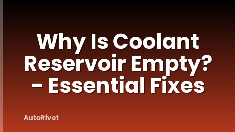 Why Is Coolant Reservoir Empty? - Essential Fixes