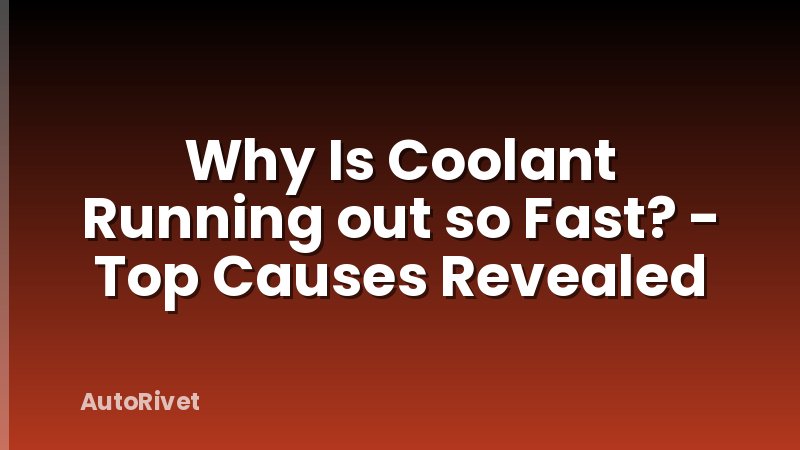 Why Is Coolant Running out so Fast? - Top Causes Revealed