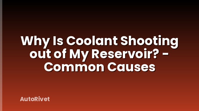 Why Is Coolant Shooting out of My Reservoir? - Common Causes