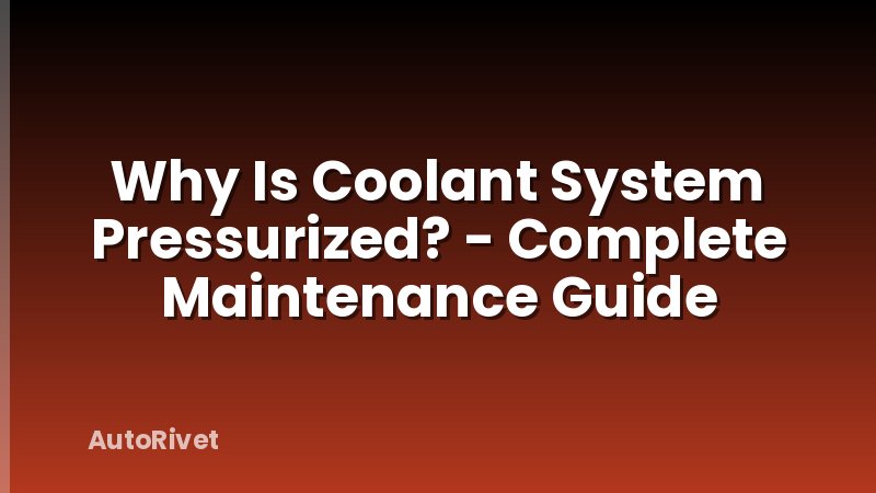 Why Is Coolant System Pressurized? - Complete Maintenance Guide