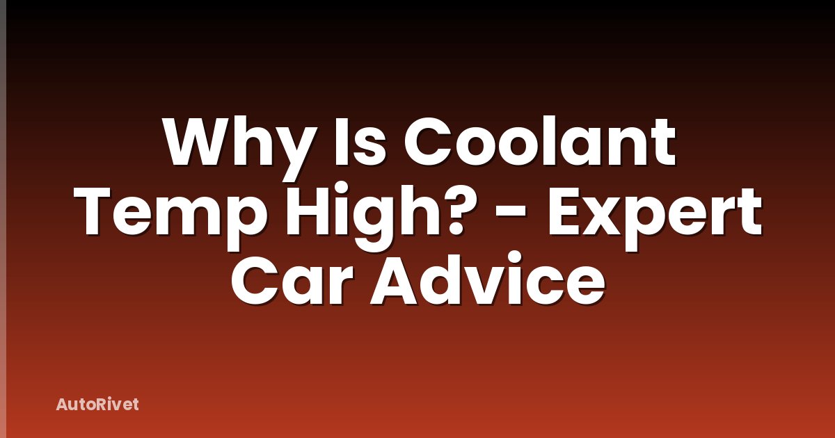 Why Is Coolant Temp High? - Expert Car Advice