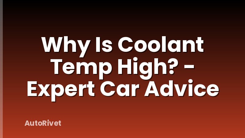 Why Is Coolant Temp High? - Expert Car Advice