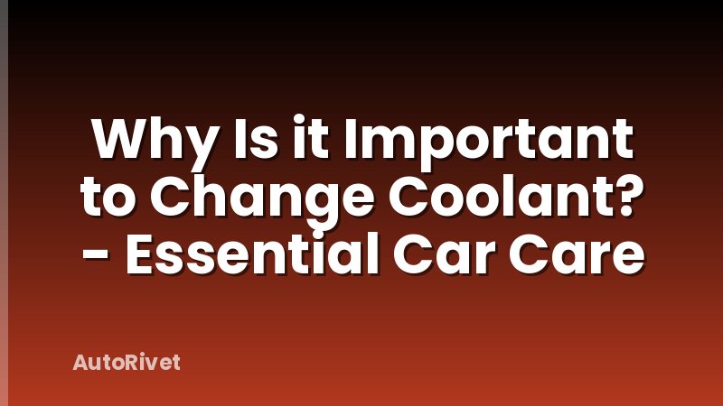 Why Is it Important to Change Coolant? - Essential Car Care