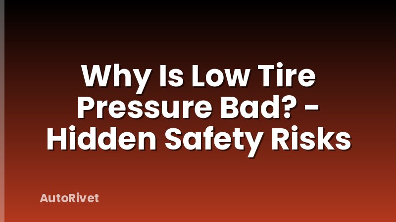 Why Is Low Tire Pressure Bad? - Hidden Safety Risks
