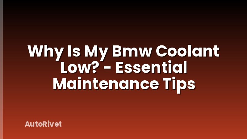 Why Is My Bmw Coolant Low? - Essential Maintenance Tips