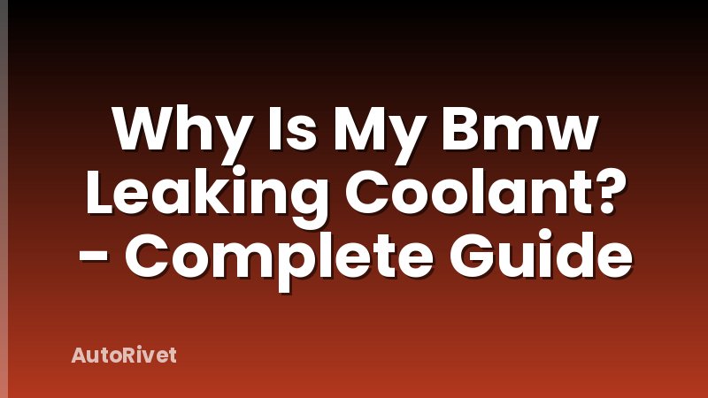 Why Is My Bmw Leaking Coolant? - Complete Guide