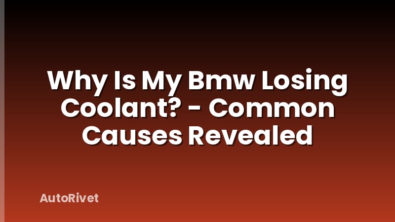 Why Is My Bmw Losing Coolant? - Common Causes Revealed