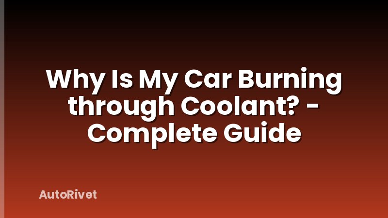 Why Is My Car Burning through Coolant? - Complete Guide