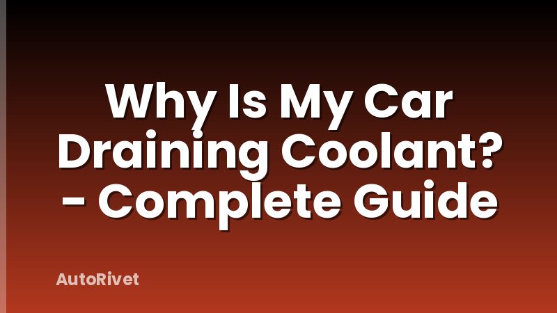Why Is My Car Draining Coolant? - Complete Guide