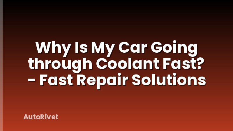 Why Is My Car Going through Coolant Fast? - Fast Repair Solutions