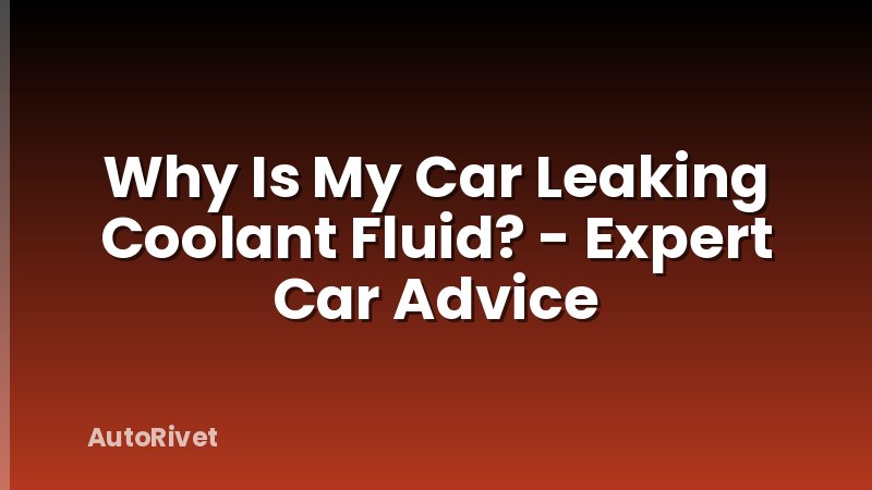 Why Is My Car Leaking Coolant Fluid? - Expert Car Advice