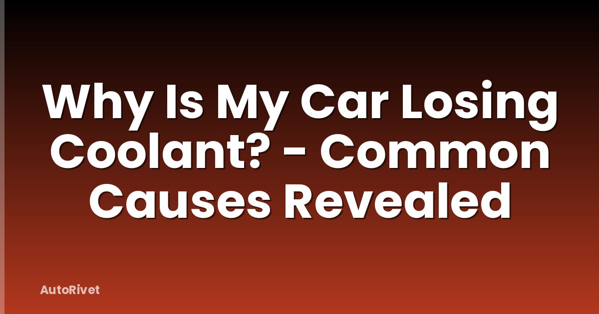 Why Is My Car Losing Coolant? - Common Causes Revealed