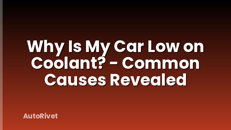 Why Is My Car Low on Coolant? - Common Causes Revealed