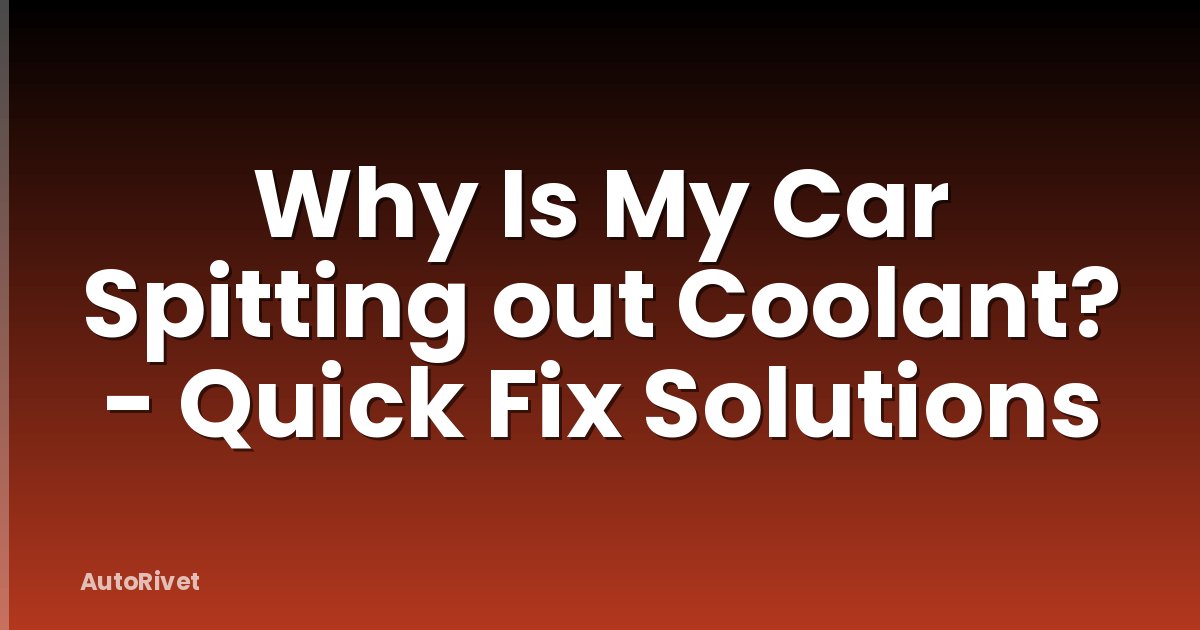 Why Is My Car Spitting out Coolant? - Quick Fix Solutions
