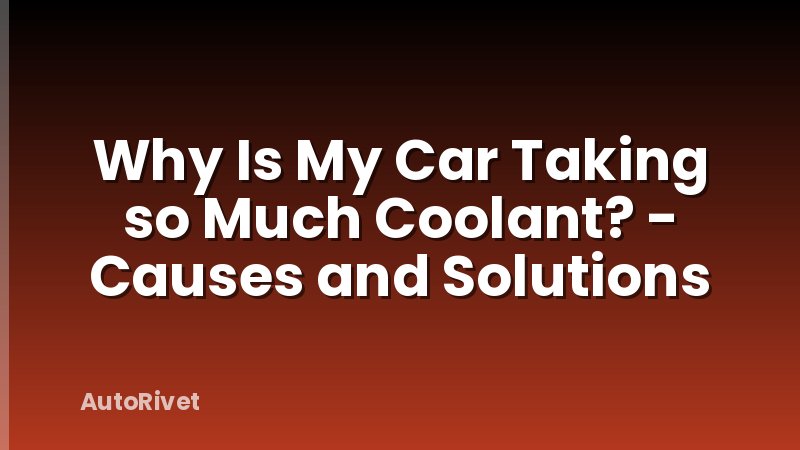Why Is My Car Taking so Much Coolant? - Causes and Solutions